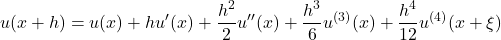 \begin{equation*} u(x+h)=u(x)+hu'(x)+\dfrac{h^2}{2}u''(x)+\dfrac{h^3}{6}u^{(3)}(x) +\dfrac{h^4}{12}u^{(4)}(x+\xi)} \end{equation*}