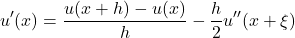 \begin{equation*}u'(x)=\dfrac{u(x+h)-u(x)}{h}-\dfrac{h}{2}u''(x+\xi) \end{equation*}