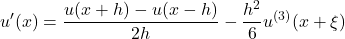 \begin{equation*}u'(x)=\dfrac{u(x+h)-u(x-h)}{2h}-\dfrac{h^2}{6}u^{(3)}(x+\xi)\end{equation*}